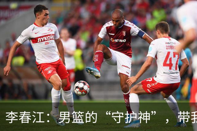 李春江：男篮的“守护神”，带我们重返巅峰